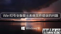 ylmf Win10专业版出现提示系统文件错误的问题