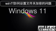 雨林木风win11正式版如何设置文件夹加密的问题