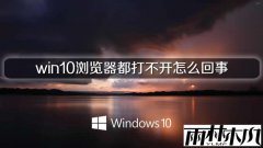雨林木风win10浏览器都打不开怎么回事