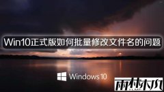 雨林木风Win10正式版如何批量修改文件名的问题